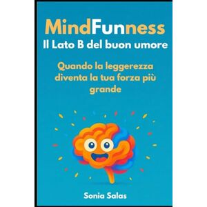 Salas, Sonia victoria MindFunness: Il lato B del buon umore: Quando la leggerezza diventa la tua forza più grande Salas, Sonia victoria MindFunness: Il lato B del buon umore: Quando la leggerezza diventa la tua forza più grande