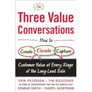 PETERSON The Three Value Conversations: How to Create, Elevate, and Capture Customer Value at Every Stage of the Long-Lead Sale (BUSINESS BOOKS) PETERSON The Three Value Conversations: How to Create, Elevate, and Capture Customer Value at Every Stage of the Long-Lead Sale (BUSINESS BOOKS)