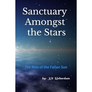 Richardson, Kit Sanctuary Amongst the Stars: The Rise of the Fallen Son Richardson, Kit Sanctuary Amongst the Stars: The Rise of the Fallen Son