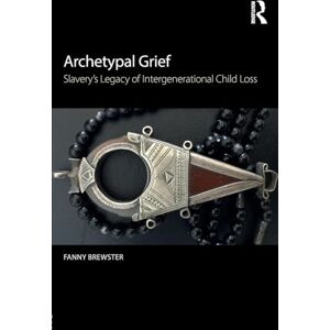 Brewster, Fanny Archetypal Grief: Slavery’s Legacy of Intergenerational Child Loss Brewster, Fanny Archetypal Grief: Slavery’s Legacy of Intergenerational Child Loss
