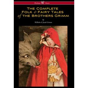 Jacob Grimm / Wilhelm Grimm The Complete Folk & Fairy Tales of the Brothers Grimm (Wisehouse Classics The Complete and Authoritative Edition) Jacob Grimm / Wilhelm Grimm The Complete Folk & Fairy Tales of the Brothers Grimm (Wisehouse Classics The Complete and Authoritative Edition)