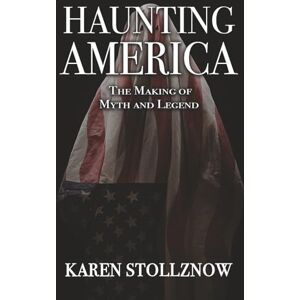 Stollznow, Karen Haunting America: The Making of Myth and Legend Stollznow, Karen Haunting America: The Making of Myth and Legend