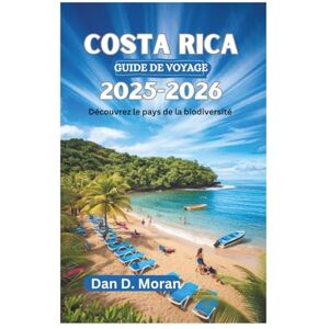 Moran, Dan D. COSTA RICA GUIDE DE VOYAGE 2025-2026: Découvrez le pays de la biodiversité Moran, Dan D. COSTA RICA GUIDE DE VOYAGE 2025-2026: Découvrez le pays de la biodiversité