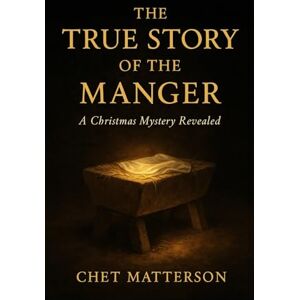 Matterson, Chet The True Story of The Manger: A Christmas Mystery Revealed (History's Famous Stories: Truth or Fiction) Matterson, Chet The True Story of The Manger: A Christmas Mystery Revealed (History's Famous Stories: Truth or Fiction)
