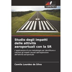 Silva Studio degli impatti delle attività aeroportuali con la SR: L'applicazione di una metodologia per identificare e valutare gli impatti causati dall'espansione dell'attività aeroportuale Silva Studio degli impatti delle attività aeroportuali con la SR: L'applicazione di una metodologia per identificare e valutare gli impatti causati dall'espansione dell'attività aeroportuale