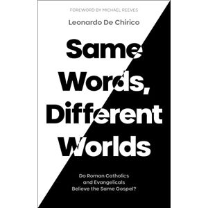 Chirico, Leonardo De Same Words, Different Worlds: Do Roman Catholics and Evangelicals Believe the Same Gospel? Chirico, Leonardo De Same Words, Different Worlds: Do Roman Catholics and Evangelicals Believe the Same Gospel?