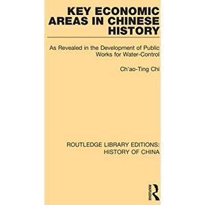 Chi, Ch'ao-Ting Key Economic Areas in Chinese History: As Revealed in the Development of Public Works for Water-Control: 10 (Routledge Library Editions: History of China) Chi, Ch'ao-Ting Key Economic Areas in Chinese History: As Revealed in the Development of Public Works for Water-Control: 10 (Routledge Library Editions: History of China)