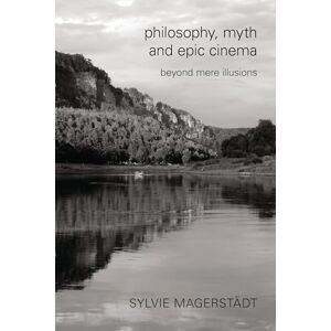 Rowman & Littlefield Publishers Philosophy, Myth and Epic Cinema: Beyond Mere Illusions Rowman & Littlefield Publishers Philosophy, Myth and Epic Cinema: Beyond Mere Illusions