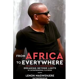 Magwenjere, Mr Lenon From Africa to Everywhere: Dreaming Beyond Limits Magwenjere, Mr Lenon From Africa to Everywhere: Dreaming Beyond Limits