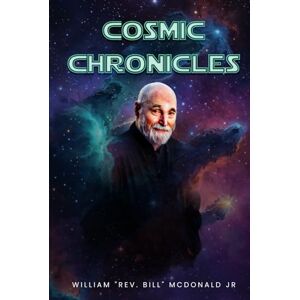 JR., William McDonald Cosmic Chronicles: Spiritual Essays JR., William McDonald Cosmic Chronicles: Spiritual Essays