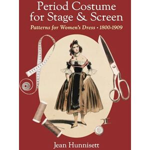 Hunnisett, Jean Period Costume for Stage & Screen: Patterns for Women's Dress, 1800-1909 Hunnisett, Jean Period Costume for Stage & Screen: Patterns for Women's Dress, 1800-1909