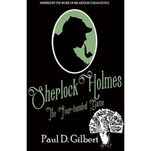 Gilbert, Paul D Sherlock Holmes The Four-Handed Game: 2 (The Odyssey of Sherlock Holmes) Gilbert, Paul D Sherlock Holmes The Four-Handed Game: 2 (The Odyssey of Sherlock Holmes)