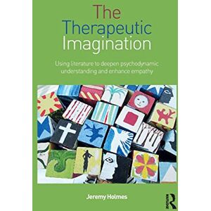 Holmes, Jeremy The Therapeutic Imagination: Using literature to deepen psychodynamic understanding and enhance empathy Holmes, Jeremy The Therapeutic Imagination: Using literature to deepen psychodynamic understanding and enhance empathy