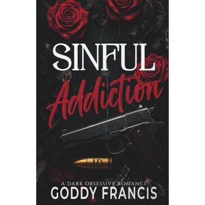 Francis, Goddy Sinful Addiction: A Steamy, Dark Obsessive Romance (Sinful Desires) Francis, Goddy Sinful Addiction: A Steamy, Dark Obsessive Romance (Sinful Desires)