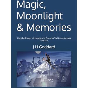 Goddard, J H Magic, Moonlight & Memories: Use the Power of Hopes and Dreams To Dance Across The Sky (Goddard Kid Books) Goddard, J H Magic, Moonlight & Memories: Use the Power of Hopes and Dreams To Dance Across The Sky (Goddard Kid Books)