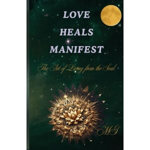 Grecu, Mirela Delia LOVE HEALS MANIFEST The art of living from the soul: “How to open your heart, heal your wounds, and create the life you want” Grecu, Mirela Delia LOVE HEALS MANIFEST The art of living from the soul: “How to open your heart, heal your wounds, and create the life you want”