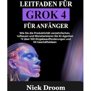 Droom, Nick LEITFADEN FÜR GROK 4 FÜR ANFÄNGER: Wie Sie die Produktivität verzehnfachen, aufbauen und Monetarisieren Sie KI-Agenten mit über 100 Eingabeaufforderungen und 50 Geschäftsideen Droom, Nick LEITFADEN FÜR GROK 4 FÜR ANFÄNGER: Wie Sie die Produktivität verzehnfachen, aufbauen und Monetarisieren Sie KI-Agenten mit über 100 Eingabeaufforderungen und 50 Geschäftsideen