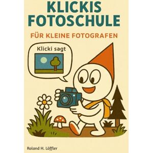 Roland Klickis Fotoschule Fotografieren lernen für kleine Fotografen: Kreatives Lernen mit Klicki (Krikel Krakel Kreativ) Roland Klickis Fotoschule Fotografieren lernen für kleine Fotografen: Kreatives Lernen mit Klicki (Krikel Krakel Kreativ)