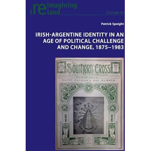 Speight Irish-Argentine Identity in an Age of Political Challenge and Change, 1875−1983: 90 (Reimagining Ireland) Speight Irish-Argentine Identity in an Age of Political Challenge and Change, 1875−1983: 90 (Reimagining Ireland)