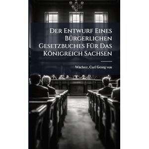 Der Entwurf Eines BÃ1/4rgerlichen Gesetzbuches FÃ1/4r Das Königreich Sachsen Der Entwurf Eines BÃ1/4rgerlichen Gesetzbuches FÃ1/4r Das Königreich Sachsen