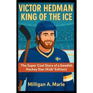 A. Marie, Milligan VICTOR HEDMAN: KING OF THE ICE: The Super Cool Story of a Swedish Hockey Star (Kids’ Edition) A. Marie, Milligan VICTOR HEDMAN: KING OF THE ICE: The Super Cool Story of a Swedish Hockey Star (Kids’ Edition)