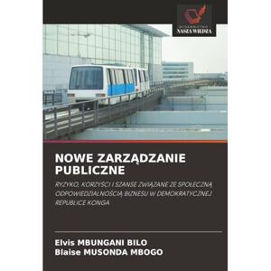 MBUNGANI BILO, Elvis NOWE ZARZĄDZANIE PUBLICZNE: RYZYKO, KORZYŚCI I SZANSE ZWIĄZANE ZE SPOŁECZNĄ ODPOWIEDZIALNOŚCIĄ BIZNESU W DEMOKRATYCZNEJ REPUBLICE KONGA MBUNGANI BILO, Elvis NOWE ZARZĄDZANIE PUBLICZNE: RYZYKO, KORZYŚCI I SZANSE ZWIĄZANE ZE SPOŁECZNĄ ODPOWIEDZIALNOŚCIĄ BIZNESU W DEMOKRATYCZNEJ REPUBLICE KONGA