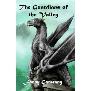 Garstang, Fanny The Guardians of the Valley: 1 (The Valley of Dragons) Garstang, Fanny The Guardians of the Valley: 1 (The Valley of Dragons)