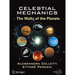 Celletti, Alessandra Celestial Mechanics: The Waltz of the Planets (Springer Praxis Books) Celletti, Alessandra Celestial Mechanics: The Waltz of the Planets (Springer Praxis Books)