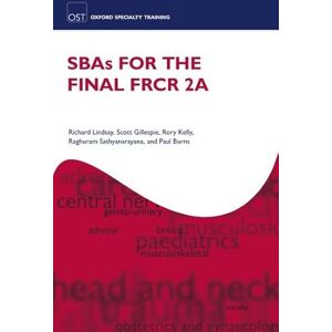 Lindsay, Richard SBAs for the Final FRCR 2A (Oxford Specialty Training: Revision Texts) Lindsay, Richard SBAs for the Final FRCR 2A (Oxford Specialty Training: Revision Texts)