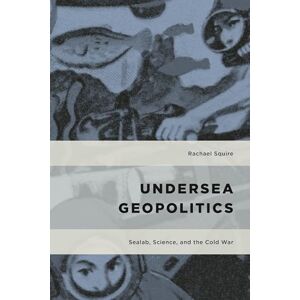 Rowman & Littlefield Publishers Undersea Geopolitics: Sealab, Science, and the Cold War (Geopolitical Bodies, Material Worlds) Rowman & Littlefield Publishers Undersea Geopolitics: Sealab, Science, and the Cold War (Geopolitical Bodies, Material Worlds)
