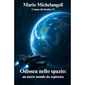 Michelangeli, Mario Odissea nello spazio: Un nuovo mondo da scoprire (L'UOMO DEL DESTINO) Michelangeli, Mario Odissea nello spazio: Un nuovo mondo da scoprire (L'UOMO DEL DESTINO)