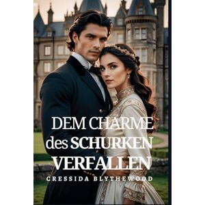 Blythewood, Cressida Dem Charme des Schurken Verfallen: Eine witzige, Lustige und süße Regentschafts Romanze (Die Schurken und der Zögerliche Romantiker) Blythewood, Cressida Dem Charme des Schurken Verfallen: Eine witzige, Lustige und süße Regentschafts Romanze (Die Schurken und der Zögerliche Romantiker)