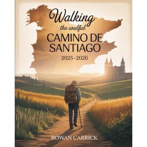 CARRICK, ROWAN WALKING THE SOULFUL CAMINO DE SANTIAGO 2025–2026(FULL COLOR): DISCOVER, WALK, AND TRANSFORM ALONG SPAIN’S SACRED CAMINO PATHS CARRICK, ROWAN WALKING THE SOULFUL CAMINO DE SANTIAGO 2025–2026(FULL COLOR): DISCOVER, WALK, AND TRANSFORM ALONG SPAIN’S SACRED CAMINO PATHS