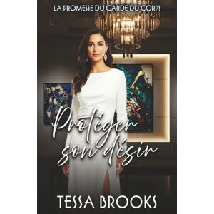Brooks, Tessa Protéger son désir (La promesse du garde du corps) Brooks, Tessa Protéger son désir (La promesse du garde du corps)