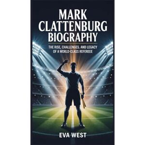 West, Eva Mark Clattenburg Biography: The Rise, Challenges, and Legacy of a World-Class Referee West, Eva Mark Clattenburg Biography: The Rise, Challenges, and Legacy of a World-Class Referee