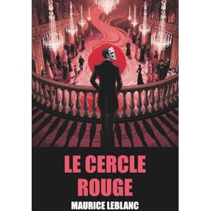 Leblanc, Maurice Le Cercle rouge de Maurice Leblanc Édition Originale et Intégrale avec biographie de l'auteur Leblanc, Maurice Le Cercle rouge de Maurice Leblanc Édition Originale et Intégrale avec biographie de l'auteur