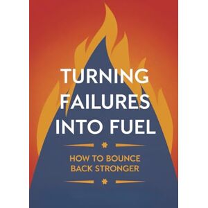 Sara de Miranda, Violeta Turning Failures Into Fuel: How to Bounce Back Stronger Sara de Miranda, Violeta Turning Failures Into Fuel: How to Bounce Back Stronger