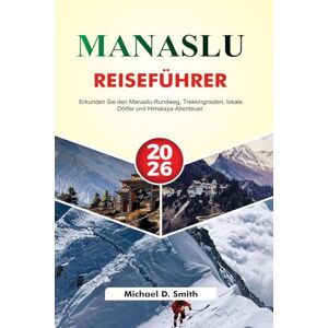 D. Smith, Michael MANASLU Reiseführer 2026: Erkunden Sie den Manaslu-Rundweg, Trekkingrouten, lokale Dörfer und Himalaya-Abenteuer. D. Smith, Michael MANASLU Reiseführer 2026: Erkunden Sie den Manaslu-Rundweg, Trekkingrouten, lokale Dörfer und Himalaya-Abenteuer.