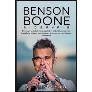 Amancio, Martinex BENSON BOONE BIOGRAPHIE: Eine inspirierende Reise in das Leben und die Karriere einer Musikikone von den bescheidenen Anfängen bis zum globalen Phänomen Amancio, Martinex BENSON BOONE BIOGRAPHIE: Eine inspirierende Reise in das Leben und die Karriere einer Musikikone von den bescheidenen Anfängen bis zum globalen Phänomen