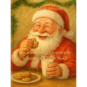 L'imprimerie des lutins Les meilleures recettes de gâteaux du père Noël L'imprimerie des lutins Les meilleures recettes de gâteaux du père Noël