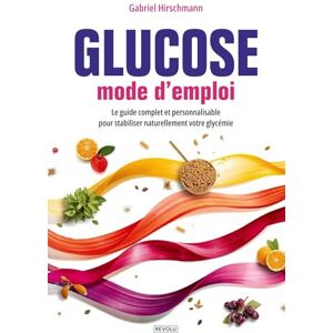 Hirschmann, Gabriel Glucose – mode d’emploi: Le guide complet et personnalisable pour stabiliser naturellement votre glycémie Hirschmann, Gabriel Glucose – mode d’emploi: Le guide complet et personnalisable pour stabiliser naturellement votre glycémie