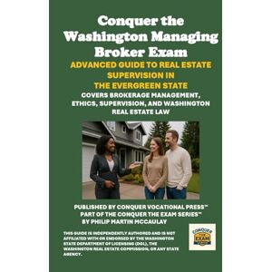 McCaulay, Philip Martin Conquer the Washington Managing Broker Exam: Advanced Guide to Real Estate Supervision in the Evergreen State: Covers Brokerage Management, Ethics, Supervision, and Washington Real Estate Law McCaulay, Philip Martin Conquer the Washington Managing Broker Exam: Advanced Guide to Real Estate Supervision in the Evergreen State: Covers Brokerage Management, Ethics, Supervision, and Washington Real Estate Law