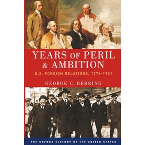 HERRING YEARS OF PERIL AND AMBITION: U.S. Foreign Relations, 1776-1921 (Oxford History of the United States) HERRING YEARS OF PERIL AND AMBITION: U.S. Foreign Relations, 1776-1921 (Oxford History of the United States)