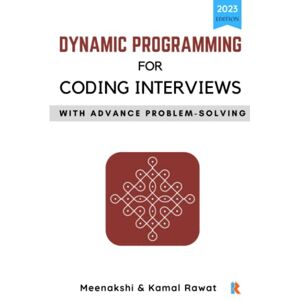 Rawat, Kamal Dynamic Programming for Coding Interviews: With Advance Problem-Solving Rawat, Kamal Dynamic Programming for Coding Interviews: With Advance Problem-Solving