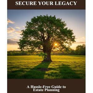 Atkins, Cindy Secure Your Legacy: A Hassle-Free Guide To Estate Planning Atkins, Cindy Secure Your Legacy: A Hassle-Free Guide To Estate Planning