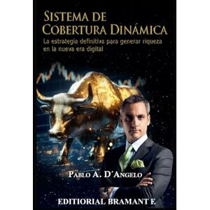 DANGELO, SR PABLO ARIEL SISTEMA DE COBERTURA DINAMICA: LA ESTRATEGIA DEFINITIVA PARA GENERAR RIQUEZA EN LA NUEVA ERA DIGITAL DANGELO, SR PABLO ARIEL SISTEMA DE COBERTURA DINAMICA: LA ESTRATEGIA DEFINITIVA PARA GENERAR RIQUEZA EN LA NUEVA ERA DIGITAL