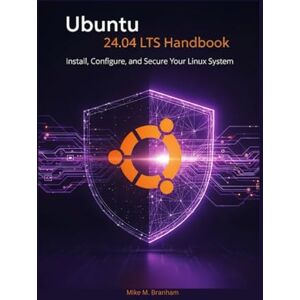 Branham, Mike M. Ubuntu 24.04 LTS Handbook: Install, Configure, and Secure Your Linux System (The Ubuntu 24.04 LTS Power User Series) Branham, Mike M. Ubuntu 24.04 LTS Handbook: Install, Configure, and Secure Your Linux System (The Ubuntu 24.04 LTS Power User Series)