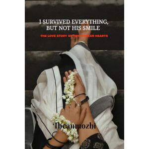 Theanmozhi I survived everything but not his smile: The love story of two broken hearts Theanmozhi I survived everything but not his smile: The love story of two broken hearts