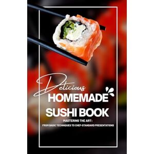 Büyükçavuş, Ceren Homemade Sushi Book: Mastering the Art: From Basic Techniques to Chef-Standard Presentations Büyükçavuş, Ceren Homemade Sushi Book: Mastering the Art: From Basic Techniques to Chef-Standard Presentations