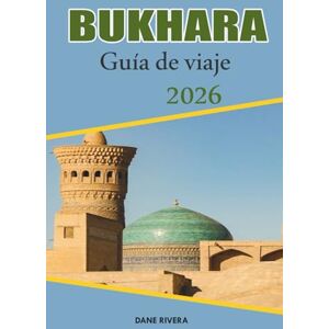 RIVERA, DANE BUKHARA Guía de viaje 2026: Explorando antiguas mezquitas, madrasas y monumentos de la Ruta de la Seda RIVERA, DANE BUKHARA Guía de viaje 2026: Explorando antiguas mezquitas, madrasas y monumentos de la Ruta de la Seda